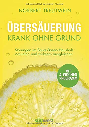 Übersäuerung - Krank ohne Grund: Störungen im Säure-Basen-Haushalt natürlich und wirksam ausgle Übersäuerung - Krank ohne Grund: Störungen im Säure-Basen-Haushalt natürlich und wirksam ausgle