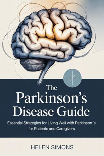 THE PARKINSON'S DISEASE GUIDE: Essential Strategies for Living Well with Parkinson's for Patients and Caregivers