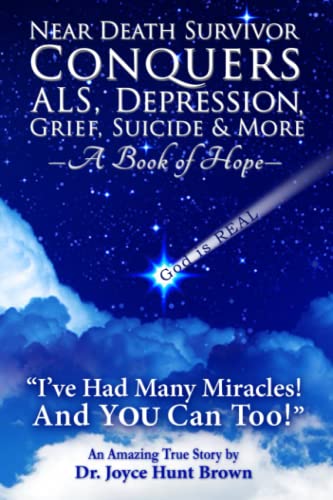 Near Death Survivor Conquers ALS, Depression, Grief, Suicide & More: A Book of Hope
