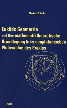 Euklids Geometrie und ihre mathematiktheoretische Grundlegung in der neuplatonischen Philosophie des Proklos