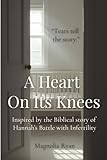 A Heart on Its Knees: Inspired by the Biblical story of Hannah’s Battle with Infertility