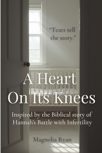 A Heart on Its Knees: Inspired by the Biblical story of Hannah’s Battle with Infertility