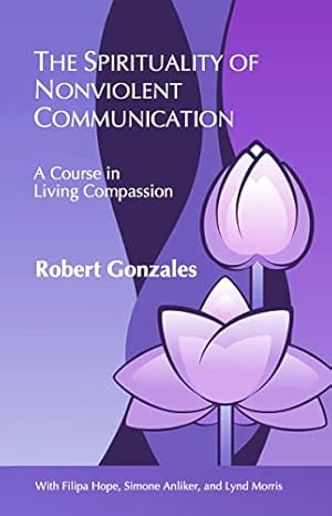 The Spirituality of Nonviolent Communication: A Course in Living Compassion
