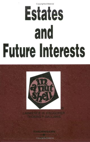 Estates in Land and Future Interests in a Nutshell Estates in Land and Future Interests in a Nutshell