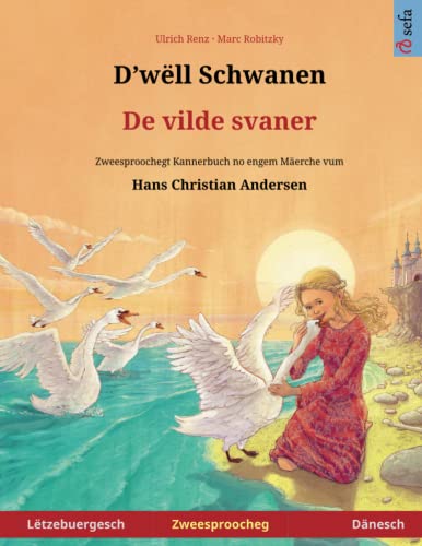 D'wëll Schwanen – De vilde svaner. Zweesproochegt Billerbuch no engem Mäerche vum Hans Christian Andersen (Lëtzebuergesch – Dänesch) (Luxembourgish Edition)