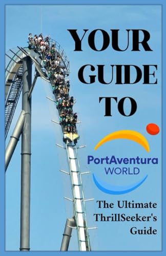 Your Guide To Portadventura World: The Ultimate Thrill-Seeker'S Guide