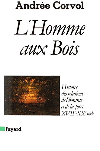 Télécharger L'Homme aux bois. Histoire des relations de l'homme et de la forêt 16e-20e siècle Gratuit