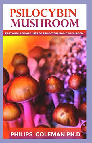 PSILOCYBIN MUSHROOM: Easy Ultimate Uses Of Psilocybin Magic Mushroom