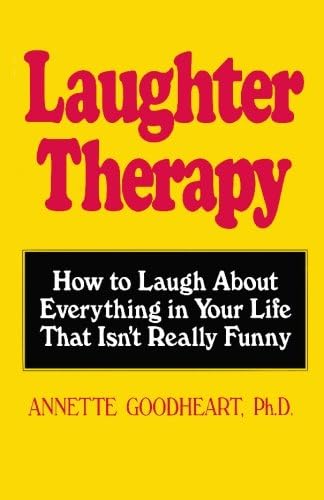 Laughter Therapy: How to Laugh About Everything in Your Life That Isn't Really Funny Paperback – 29 Nov. 2006