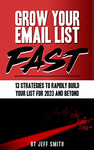 Grow Your Email List FAST: 13 Strategies to Rapidly Build Your Li...