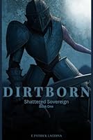 Dirtborn: Book One: Shattered Sovereign B0F6BNKQB2 Book Cover