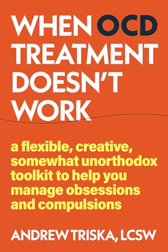 When OCD Treatment Doesn't Work: A Flexible, Creative, Somewhat Unorthodox Toolkit to Help You Manage Obsessions and Compulsions