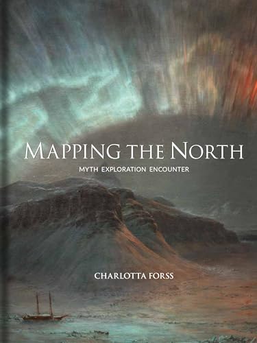 Mapping the North: Myth, Exploration, Encounter