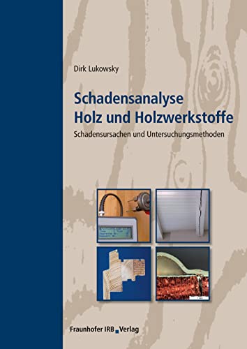 Schadensanalyse Holz und Holzwerkstoffe: Schadensursachen und Untersuchungsmethoden