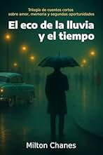 El eco de la lluvia y el tiempo: Trilogía de cuentos cortos sobre amor, memoria y segundas oportunidades