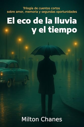 El eco de la lluvia y el tiempo: Trilogía de cuentos cortos sobre amor, memoria y segundas oportunidades