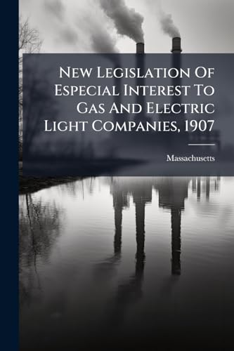 New Legislation Of Especial Interest To Gas And Electric Light Companies, 1907