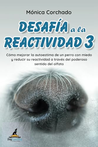 Desafía a la Reactividad 3 (Libro + Vídeos): Cómo mejorar la autoestima de un perro con miedo y reducir su reactividad a través del poderoso sentido del olfato (Spanish Edition)