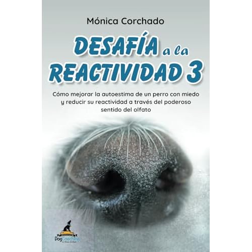 Desafía a la Reactividad 3 (Libro + Vídeos): Cómo mejorar la autoestima de un perro con miedo y reducir su reactividad a través del poderoso sentido del olfato