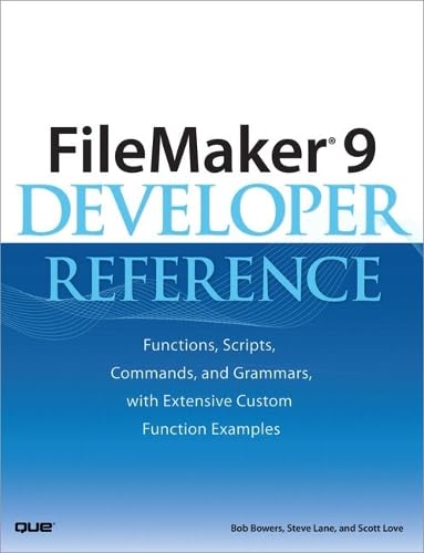 FileMaker 9 Developer Reference: Functions, Scripts, Commands, and Grammars, with Extensive Custom Function Examples: Functions, Scripts, Commands, and Grammars, with Extensive Custom Funtion Examples