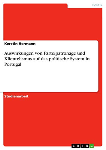 Auswirkungen von Parteipatronage und Klientelismus auf das politische System in Portugal (German Edition)