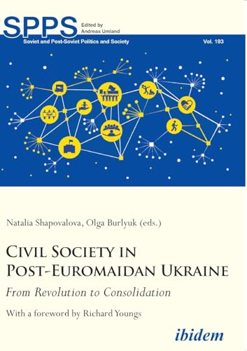 Civil Society in Post-Euromaidan Ukraine: From Revolution to Consolidation (Soviet and Post-Soviet Politics and Society)