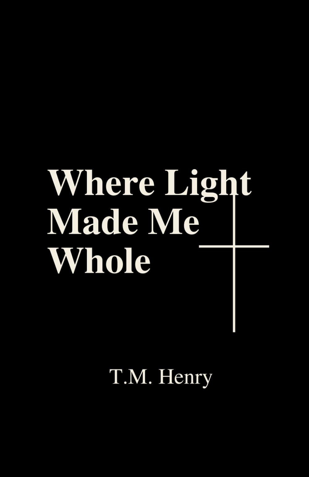 Where Light Made Me Whole: Essays, Devotionals & Poems