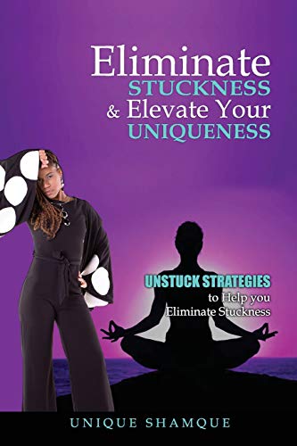 Eliminate STUCKNESS & Elevate Your UNIQUENESS: Unstuck Strategies to Eliminate STUCKNESS