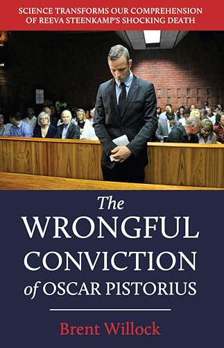 The Wrongful Conviction of Oscar Pistorius: Science Transforms our Comprehension of Reeva Steenkamp's Shocking Death