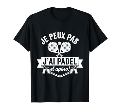 Je Peux Pas J'Ai Padel Et Apéro Padeliste Humor T-Shirt
