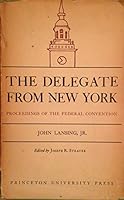 Delegate from New York, The: Proceedings of the Federal Convention of 1787 B000NKW6IQ Book Cover