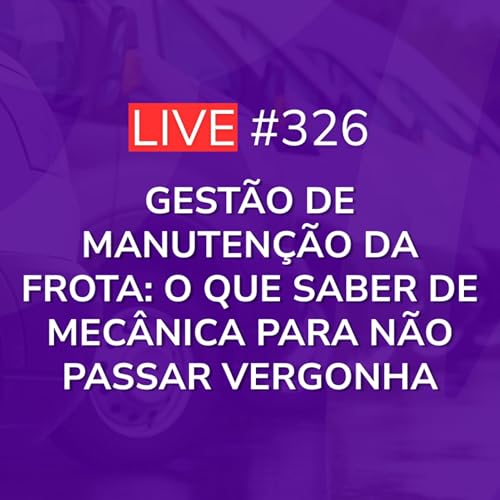 Gest&atilde;o De Manuten&ccedil;&atilde;o Da Frota: O Que Saber De Mec&acirc;nica Para N&atilde;o Passar Vergonha | Live 326