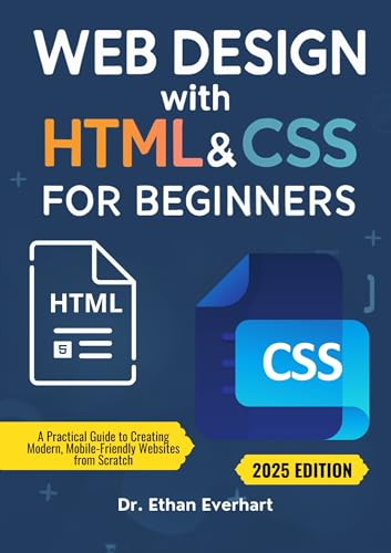 Web Design with HTML & CSS for Beginners: A Practical Guide to Creating Modern, Mobile-Friendly Websites from Scratch