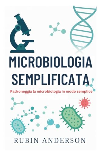MICROBIOLOGIA SEMPLIFICATA: Padroneggia la microbiologia in modo semplice