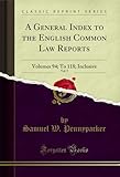  A General Index to the English Common Law Reports, Vol. 3: Volumes 94; To 118; Inclusive (Classic Reprint) (English Edition)