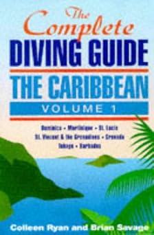 The Complete Diving Guide The Caribbean Vol. 1 Dominica, Martinique, St. Lucia, St Vincent & The Grenadines, Grenada, Tobago, Barbados