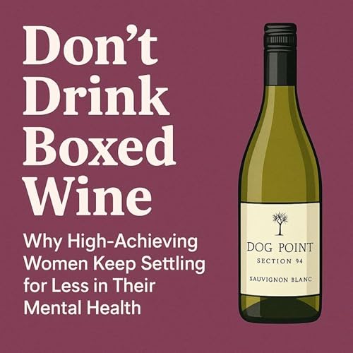 Don&rsquo;t Drink Boxed Wine: Why High-Achieving Women Keep Settling for Less in Their Mental Health