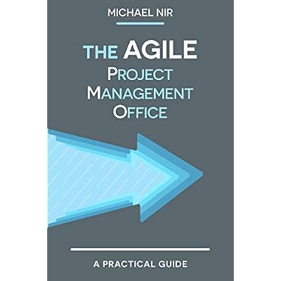 Agile Project Management: The Agile PMO: Leading the Effective, Value Driven and Agile Project Management Office