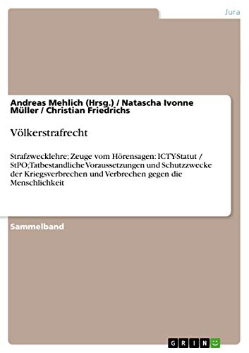 Völkerstrafrecht: Strafzwecklehre; Zeuge vom Hörensagen: ICTY-Statut / StPO; Tatbestandliche Voraussetzungen und Schutzzwecke der Kriegsverbrechen und ... gegen die Menschlichkeit (German Edition)