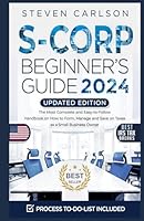 S-Corporation Beginner's Guide, Updated Edition: The Most Complete and Easy-to-Follow Handbook on How to Manage Your S-Corp. Includes Bookkeeping Tips and Overlooked Tax Deductions (Start A Business) B0BT79PGCM Book Cover