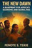The New Dawn: A Blueprint for Africa’s Economic and Global Rise