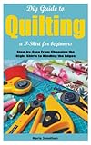  Diy Guide to Quilting a T-Shirt for beginners: Step-by-Step From Choosing the Right Shirts to Binding the Edges