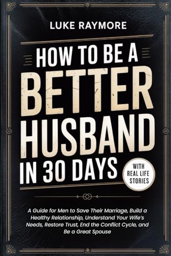 How To Be A Better Husband In 30 Days: A