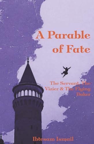 A Parable of Fate: The Servant, The Vizier & The Flying Baker