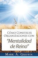 Cómo Construir Organizaciones con "Mentalidad de Reino": Brindándole a Sus Empleados una Esperanza y un Futuro en este Mundo Distorsionado. 1983575534 Book Cover