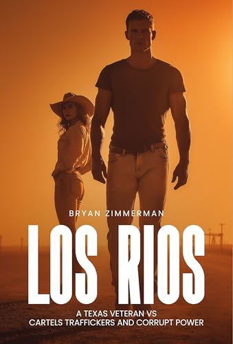 LOS RIOS: A TEXAS VETERAN VS CARTELS TRAFFICKERS AND CORRUPT POWER 1st Edition (English Edition)