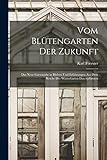  Vom Blütengarten Der Zukunft: Das Neue Gartenjahr in Bildern Und Erfahrungen Aus Dem Reiche Der Winterharten Dauerpflanzen