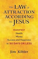 The Law of Attraction According To Jesus: Manifest Health Money Success and Happiness in 90 Days or Less 1098380274 Book Cover