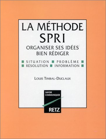 Télécharger La méthode SPRI : Organiser ses idées bien rédiger livre En ligne
