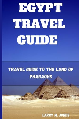 EGYPT TRAVEL GUIDE: Travel Guide to the Land of Pharaohs